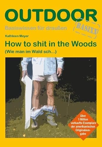 How to sh.. in the Woods: Wie man im Wald sch...: Wie man im Wald sch... Basiswissen für draussen (OutdoorHandbuch)