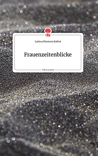 Frauenzeitenblicke. Life is a Story - story.one von story.one publishing