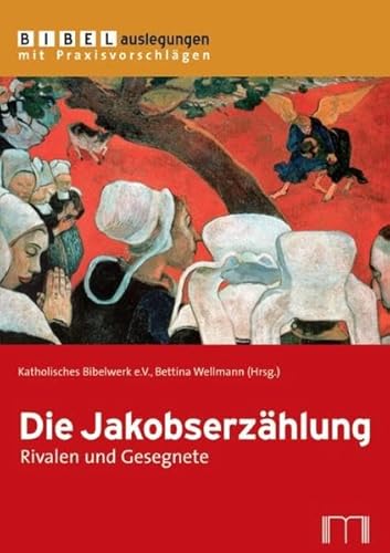 Die Jakobserzählung: Rivalen und Gesegnete (Bibelauslegungen mit Praxisvorschlägen)