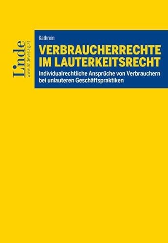 Verbraucherrechte im Lauterkeitsrecht: Individualrechtliche Ansprüche von Verbrauchern bei unlauteren Geschäftspraktiken von Linde Verlag Ges.m.b.H.