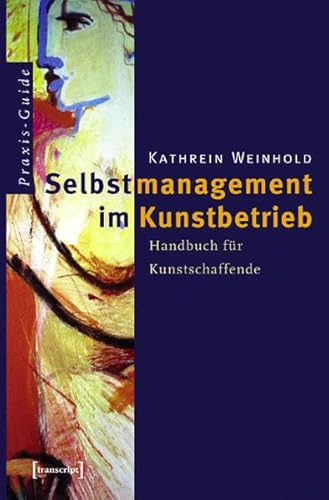 Selbstmanagement im Kunstbetrieb: Handbuch für Kunstschaffende (Schriften zum Kultur- und Museumsmanagement) von transcript Verlag