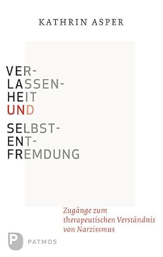 Verlassenheit und Selbstentfremdung: Zugänge zum therapeutischen Verständnis von Narzissmus von Patmos-Verlag
