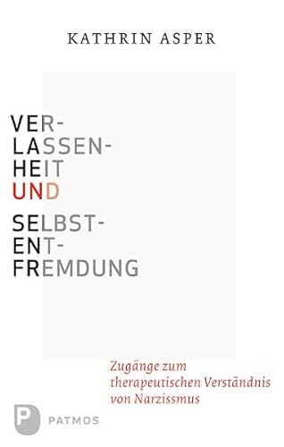 Verlassenheit und Selbstentfremdung - Zugänge zum therapeutischen Verständnis von Narzissmus