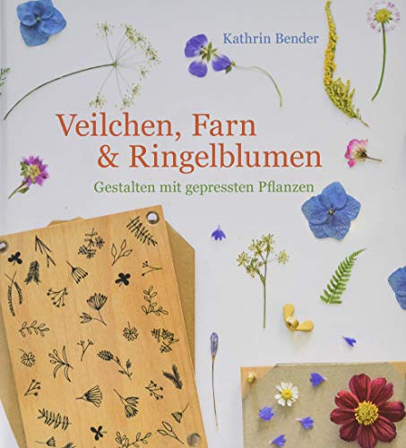 Veilchen, Farn & Ringelblumen: Gestalten mit gepressten Pflanzen