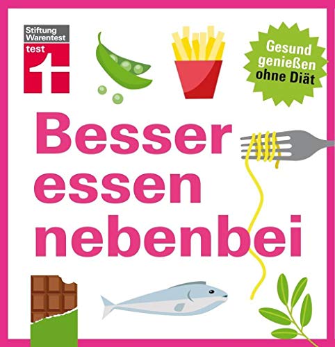 Besser essen nebenbei - Gesund genießen ohne Diät - Ernährungsmyhten werden aufgedeckt - 30 einfache Rezepte für eine gesunde Küche