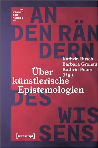 An den Rändern des Wissens: Über künstlerische Epistemologien (Wissen der Künste) von Transcript Verlag