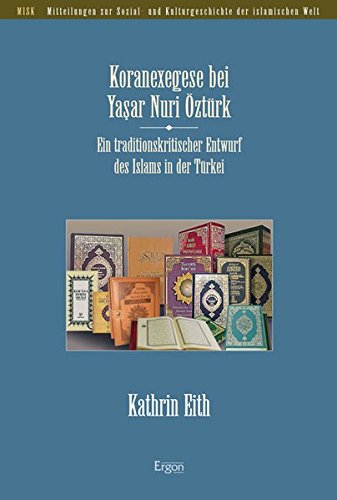 Koranexegese bei Yasar Nuri Öztürk: Ein traditionskritischer Entwurf des Islams in der Türkei (Mitteilungen zur Sozial- und Kulturgeschichte der islamischen Welt (MISK), Band 35)