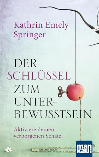 Der Schlüssel zum Unterbewusstsein: Aktiviere deinen verborgenen Schatz! von Mankau Verlag