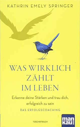 Was wirklich zählt im Leben: Erkenne deine Stärken und trau dich, erfolgreich zu sein. Das Erfolgscoaching
