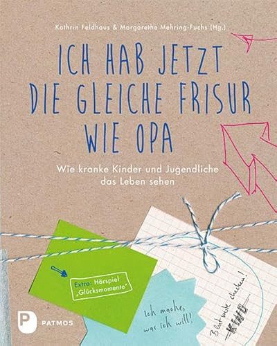 Ich habe jetzt die gleiche Frisur wie Opa - Wie kranke Kinder und Jugendliche das Leben sehen von Patmos Verlag