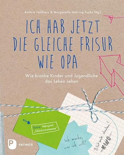 Ich habe jetzt die gleiche Frisur wie Opa: Wie kranke Kinder und Jugendliche das Leben sehen: Wie kranke Kinder und Jugendliche das Leben sehen. Extra: Hörspiel "Glücksmomente"