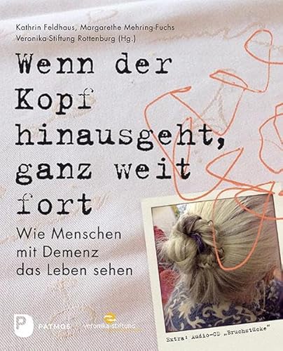 Wenn der Kopf hinausgeht, ganz weit fort. - Wie Menschen mit Demenz das Leben sehen von Patmos-Verlag