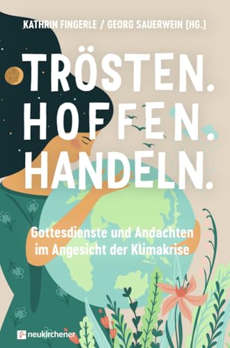Trösten. Hoffen. Handeln: Gottesdienste und Andachten im Angesicht der Klimakrise