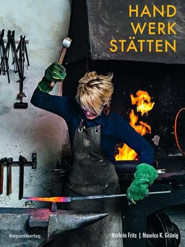 Handwerkstätten: Vom Messerschmieden, Pergamentmachen und anderen fast vergessenen Arbeiten von Rotpunktverlag, Zürich