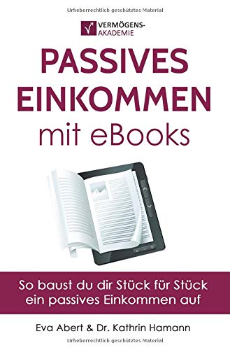Passives Einkommen mit eBooks: So baust du dir Stück für Stück ein passives Einkommen auf von epubli