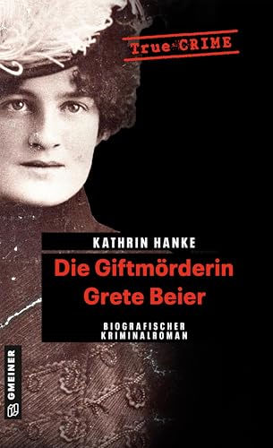 Die Giftmörderin Grete Beier: Biografischer Kriminalroman (Wahre Verbrechen im GMEINER-Verlag)