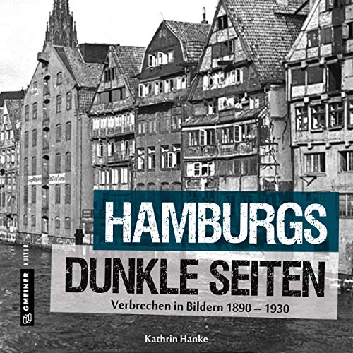 Hamburgs dunkle Seiten: Verbrechen in Bildern 1890-1930 (Bildbände im GMEINER-Verlag)
