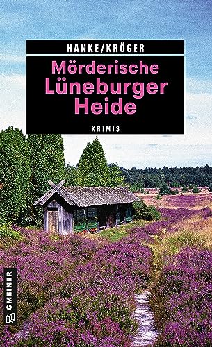 Mörderische Lüneburger Heide: 11 Krimis und 125 Freizeittipps (Kriminelle Freizeitführer im GMEINER-Verlag)