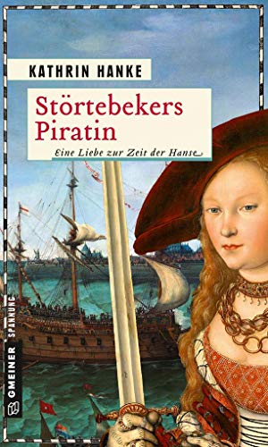 Störtebekers Piratin: Eine Liebe zur Zeit der Hanse (Historische Romane im GMEINER-Verlag) von Gmeiner-Verlag