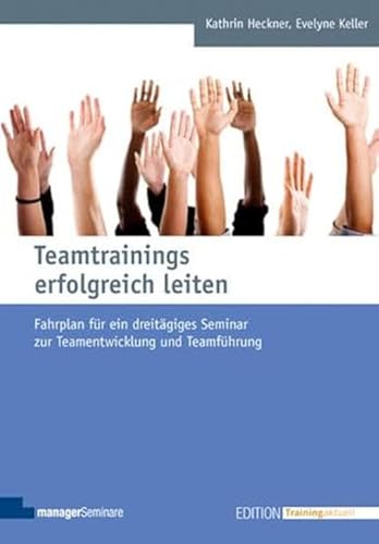 Teamtrainings erfolgreich leiten: Fahrplan für ein dreitägiges Seminar zur Teamentwicklung und Teamführung (Edition Training aktuell) von managerSeminare Verl.GmbH