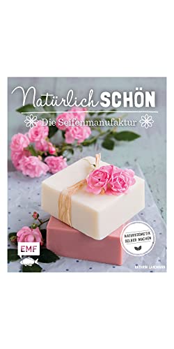 Natürlich schön – Die Seifenmanufaktur: Naturkosmetik selber machen Natürlich schön – Die Seifenmanufaktur: Naturkosmetik selber machen