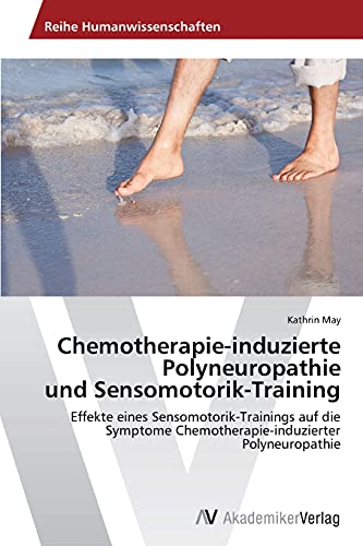 Chemotherapie-induzierte Polyneuropathie und Sensomotorik-Training: Effekte eines Sensomotorik-Trainings auf die Symptome Chemotherapie-induzierter Polyneuropathie von AV Akademikerverlag