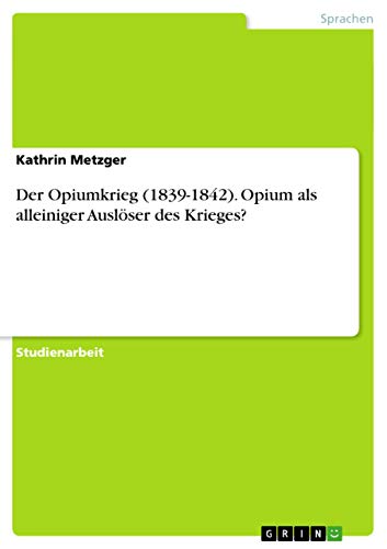 Der Opiumkrieg (1839-1842). Opium als alleiniger Auslöser des Krieges?