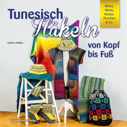 Tunesisch Häkeln von Kopf bis Fuß: Mütze, Weste, Kissen, Puschen & Co. von Stocker Leopold Verlag