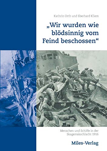 „Wir wurden wie blödsinnig vom Feind beschossen“: Menschen und Schiffe in der Skagerrakschlacht 1916 „Wir wurden wie blödsinnig vom Feind beschossen“: Menschen und Schiffe in der Skagerrakschlacht 1916