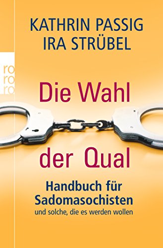 Die Wahl der Qual: Handbuch für Sadomasochisten und solche, die es werden wollen von Rowohlt Taschenbuch