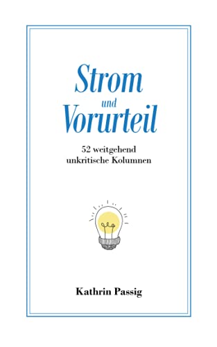 Strom und Vorurteil: 52 weitgehend unkritische Kolumnen