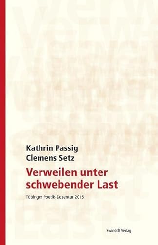 Verweilen unter schwebender Last: Tübinger Poetik Dozentur 2015