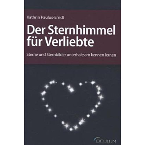 Der Sternhimmel für Verliebte: Sterne und Sternbilder unterhaltsam kennen lernen