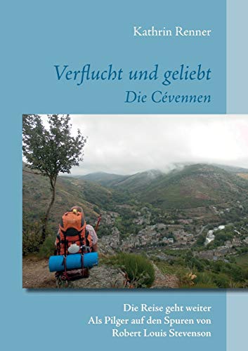 Verflucht und geliebt Die Cévennen: Die Reise geht weiter Als Pilger auf den Spuren von Robert Louis Stevenson