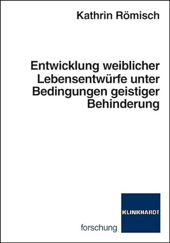 Entwicklung weiblicher Lebensentwürfe unter Bedingungen geistiger Behinderung: Diss. (klinkhardt forschung) von Julius Klinkhardt