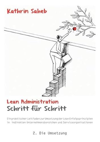 Lean Administration Schritt für Schritt: Ein praktischer Leitfaden zur Umsetzung der Lean Erfolgsprinzipien in indirekten Unternehmensbereichen und Serviceorganisationen 2. Die Umsetzung