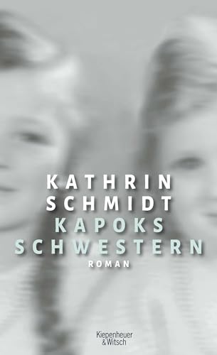 Kapoks Schwestern: Roman von Kiepenheuer & Witsch GmbH