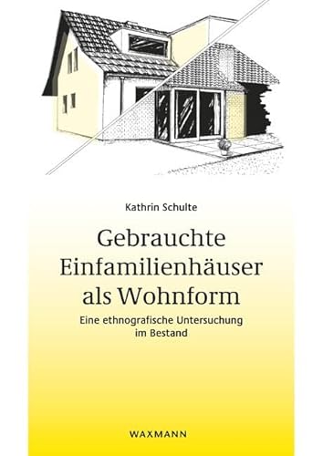Gebrauchte Einfamilienhäuser als Wohnform: Eine ethnografische Untersuchung im Bestand (Beiträge zur Volkskultur in Nordwestdeutschland) von Waxmann Verlag GmbH