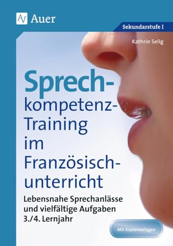 Sprechkompetenz-Training Französisch Lernjahr 3-4: Lebensnahe Sprechanlässe und vielfältige Aufgaben (5. bis 10. Klasse) (Sprechkompetenz-Training Sekundarstufe)