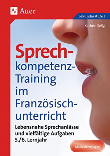 Sprechkompetenz-Training Französisch Lernjahr 5/6: Lebensnahe Sprechanlässe und vielfältige Aufgaben (9. bis 13. Klasse) (Sprechkompetenz-Training Sekundarstufe)