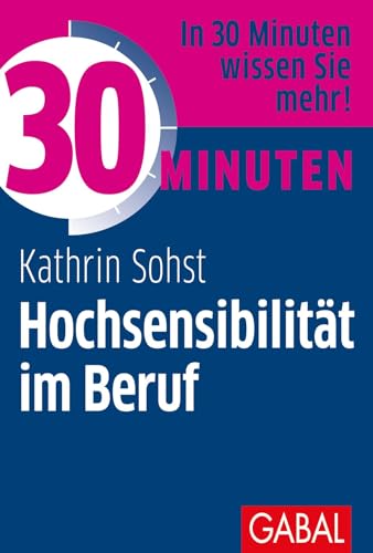 30 Minuten Hochsensibilität im Beruf: In 30 Minuten wissen Sie mehr!