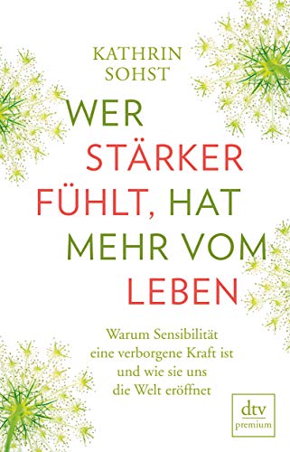 Wer stärker fühlt, hat mehr vom Leben: Warum Sensibilität eine verborgene Kraft ist und wie sie uns die Welt eröffnet