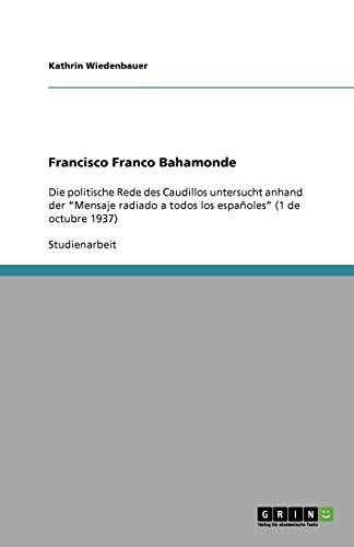 Francisco Franco Bahamonde: Die politische Rede des Caudillos untersucht anhand der "Mensaje radiado a todos los españoles"  (1 de octubre 1937) von Books on Demand