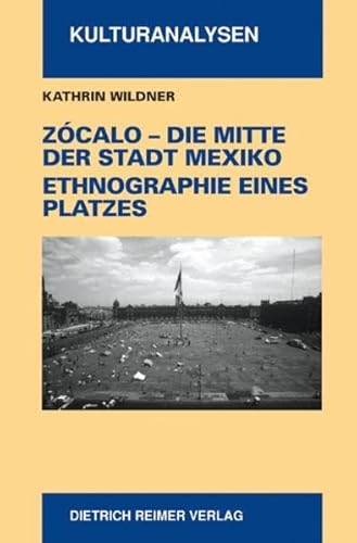 Zocalo - Die Mitte der Stadt Mexiko. Ethnographie eines Platzes (Kulturanalysen)