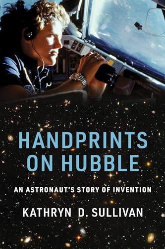 Handprints on Hubble: An Astronaut's Story of Invention (Lemelson Center Studies in Invention and Innovation series)