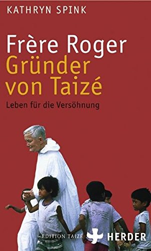 Frère Roger - Gründer von Taizé: Leben für die Versöhnung von Verlag Herder