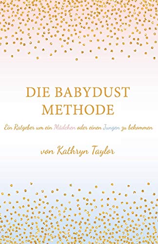 Die Babydust Methode: Ein Ratgeber um ein Mädchen oder einen Jungen zu bekommen von CREATESPACE