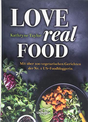 Love Real Food: Mit über 100 vegetarischen Gerichten der Nr. 1 US-Foodbloggerin