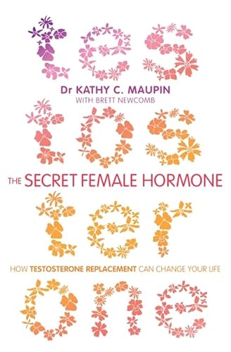 Secret Female Hormone, The: How Testosterone Replacement Can Change Your Life