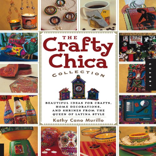 Crafty Chica Collection: Beautiful Ideas for Crafts, Home Decorations and Shrines from the Queen of Latina Style (Quarry Book S.)